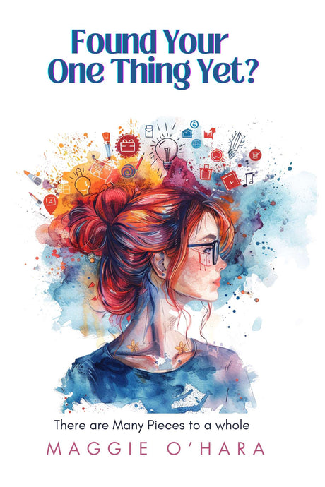 A cover image of a paperback book titled 'Found Your One Thing Yet? Absolutely Not!' by Maggie O'Hara. The cover features a watercolour illustration of a woman with glasses and a colourful hair bun, surrounded by symbols of creativity and mind such as gears, light bulbs, and confetti.
